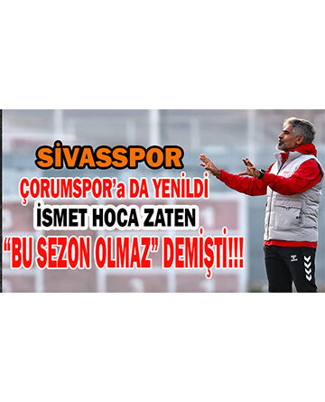 Sivasspor Çorumspor’a Da Yenildi