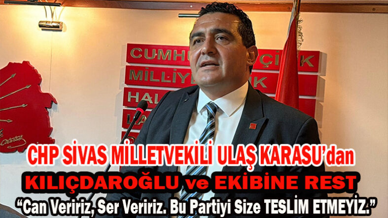 CHP SİVAS MİLLETVEKİLİ ULAŞ KARASU’dan KILIÇDAROĞLU ve EKİBİNE REST