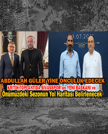 Abdullah Güler Yine Öncülük Edecek Sivasspor’un Yeni Başkanı ve Önümüzdeki Sezonun Yol Haritası Belirlenecek