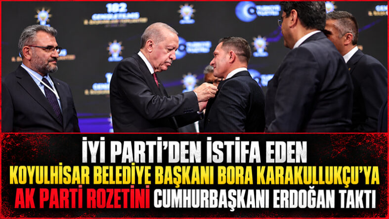 İyi Parti’den İstifa Eden Koyulhisar Belediye Başkanı Bora Karakullukçu’ya Ak Parti Rozetini Cumhurbaşkanı Erdoğan Taktı