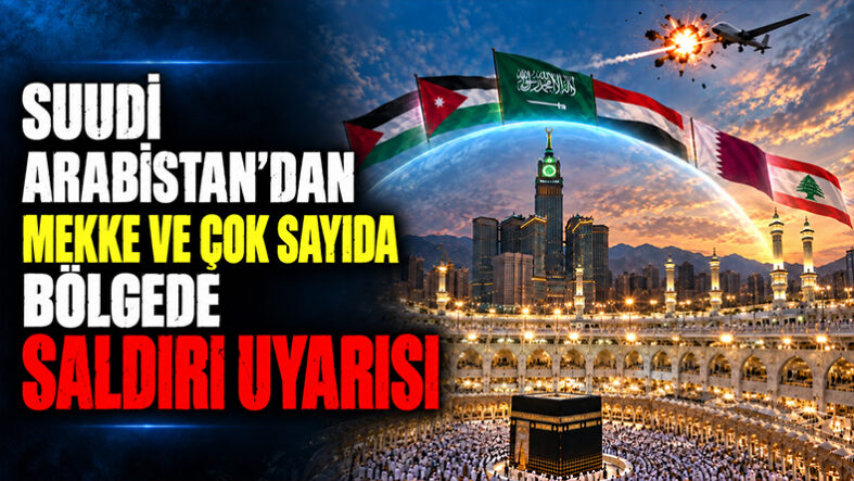 Suudi Arabistan’dan Mekke ve Çok Sayıda Bölgede Saldırı Uyarısı Yapıldı
